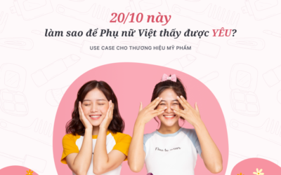 [CDP thực chiến – Trải nghiệm POC] 20/10 Để Phụ nữ Việt thấy được YÊU! – Use case cho thương hiệu mỹ phẩm